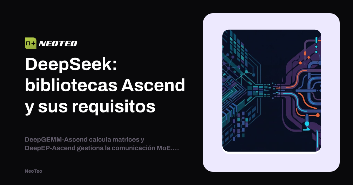 DeepSeek lanza bibliotecas para aceleradores Ascend de Huawei: optimización y requisitos